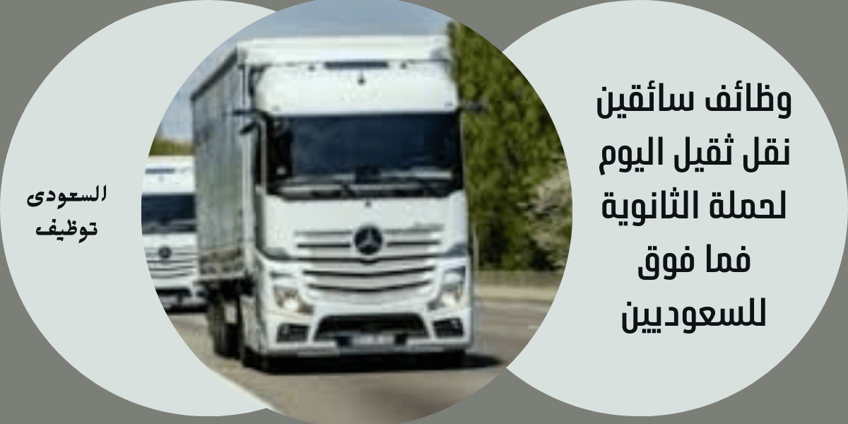 وظائف سائقين نقل ثقيل اليوم