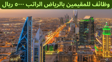 وظائف للمقيمين بالرياض الراتب ٥٠٠٠ ريال
