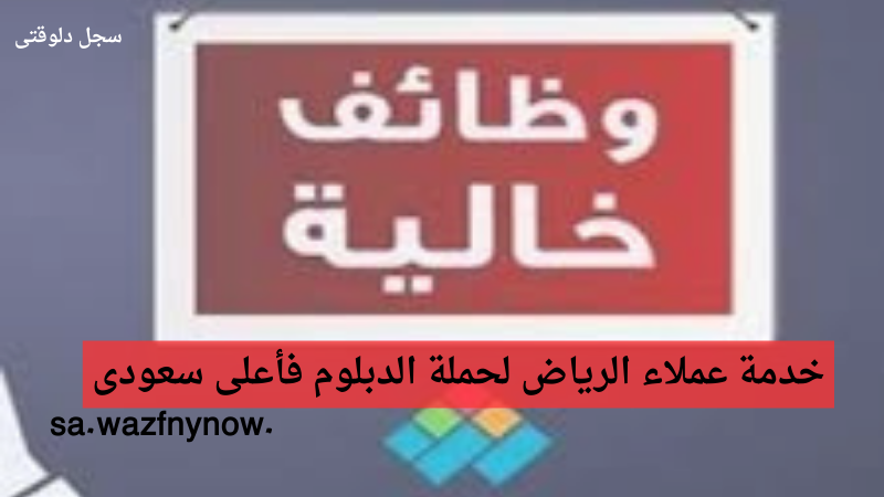 وظائف خدمة عملاء الرياض لحملة الدبلوم فأعلى سعودى 6 وظائف خدمة عملاء الرياض لحملة الدبلوم فأعلى سعودى