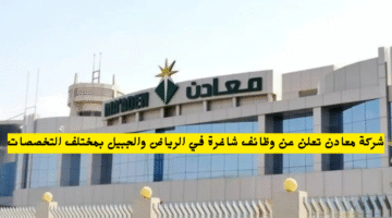 شركة معادن تعلن عن وظائف شاغرة في الرياض والجبيل بمختلف التخصصات