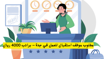 مطلوب موظف استقبال للعمل في جدة – براتب 4000 ريال